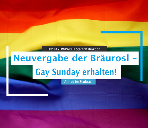 Neuvergabe der Bräurosl Gay Sunday erhalten! FDP BAYERNPARTEI Antrag im Stadtrat
